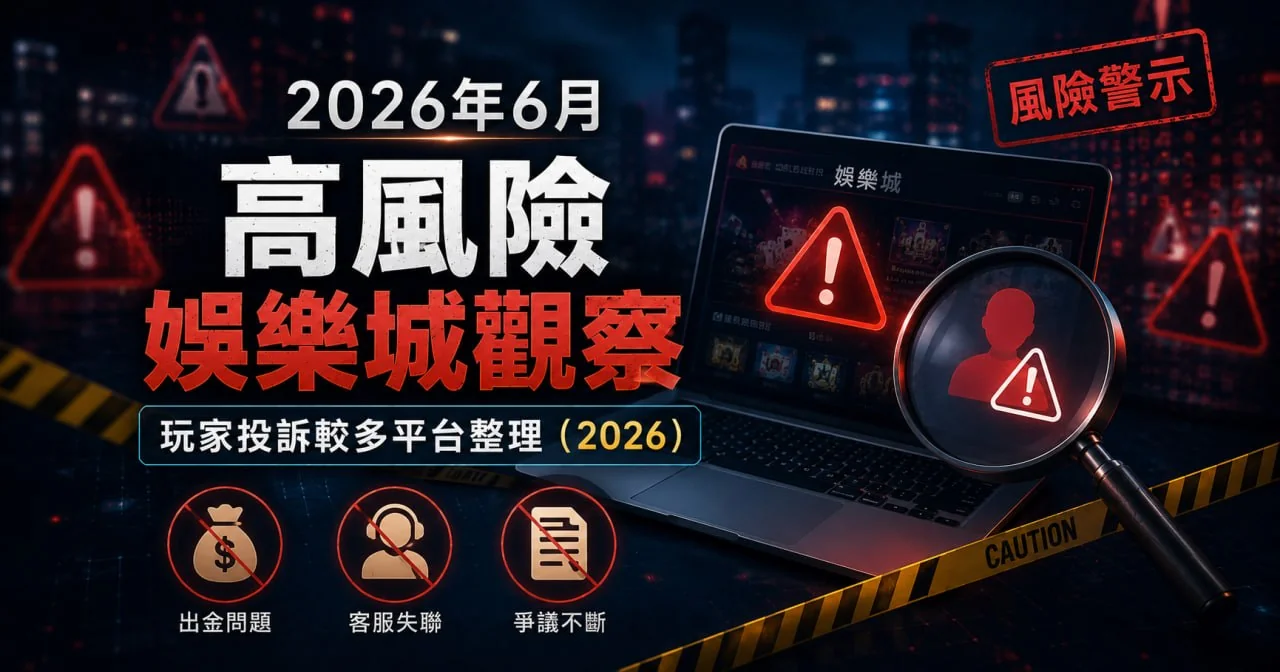 2026年6月高風險娛樂城觀察：玩家投訴較多平台整理