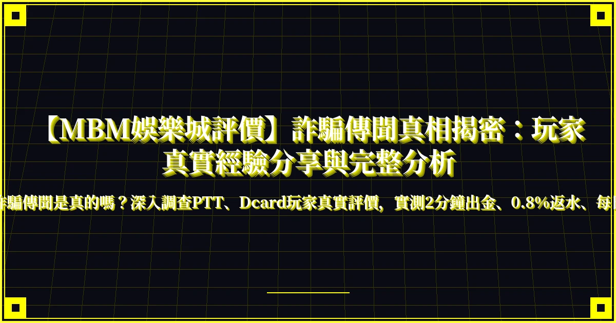 MBM娛樂城詐騙傳聞真相：玩家真實經驗分享